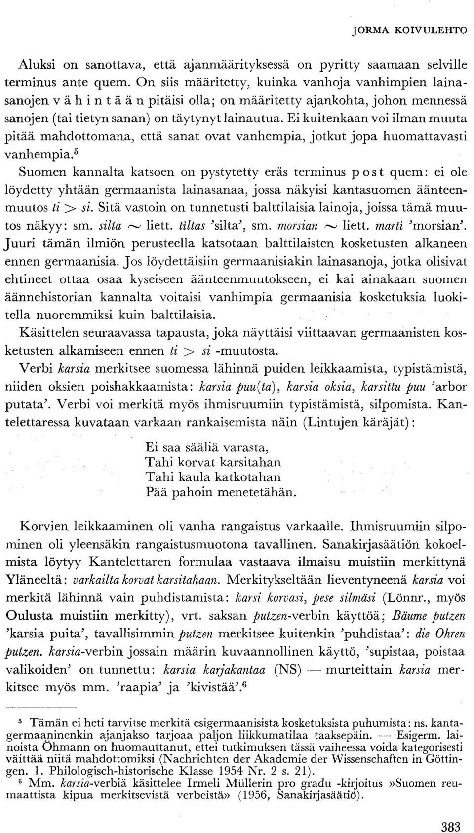 Ei kuitenkaan voi ilman muuta pitää mahdottomana, että sanat ovat vanhempia, jotkut jopa huomattavasti vanhempia.