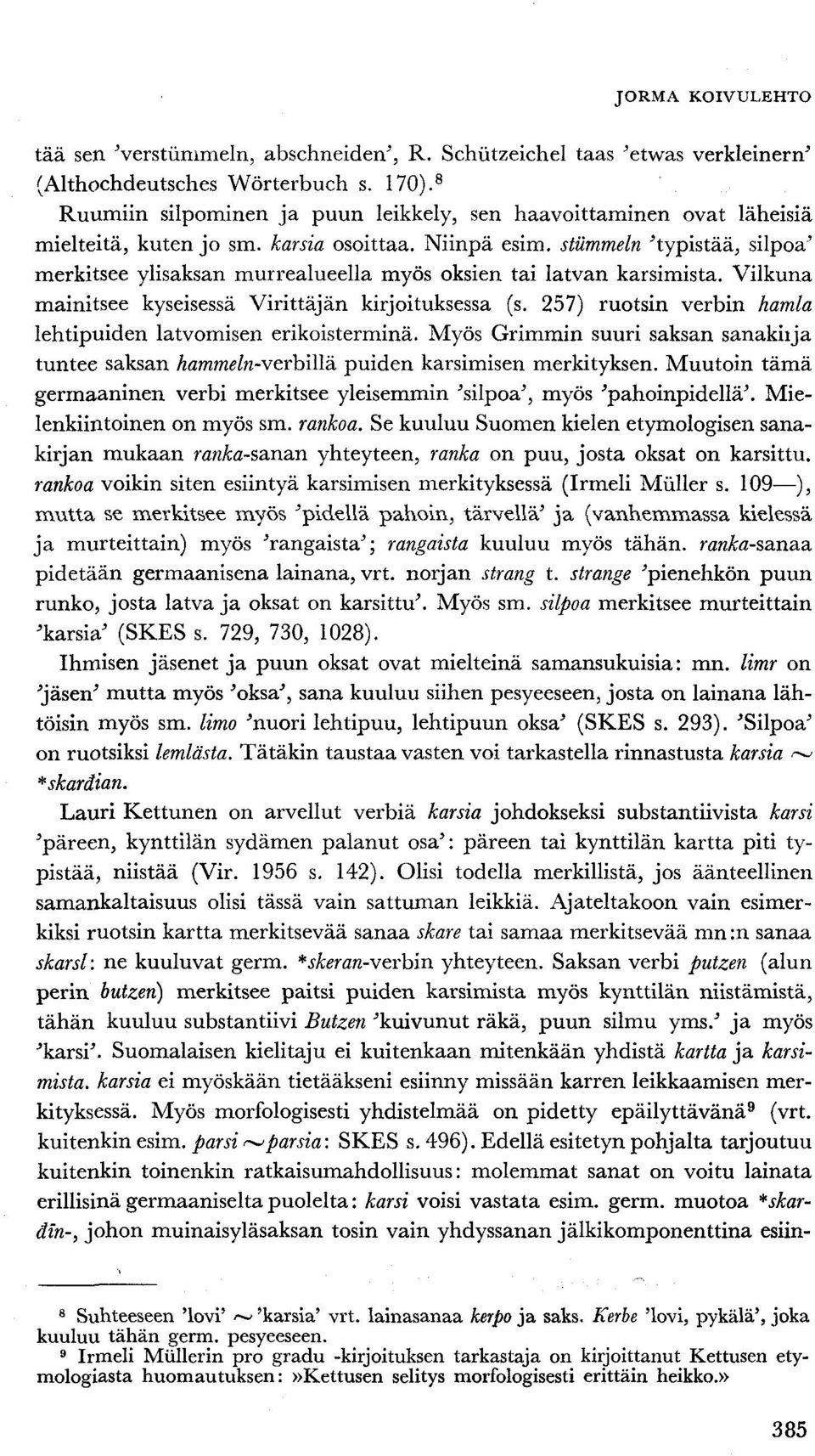 slummein 'typistää, silpoa' merkitsee ylisaksan murrealueella myös oksien tai latvan karsimista. Vilkuna mainitsee kyseisessä Virittäjän kirjoituksessa (s.