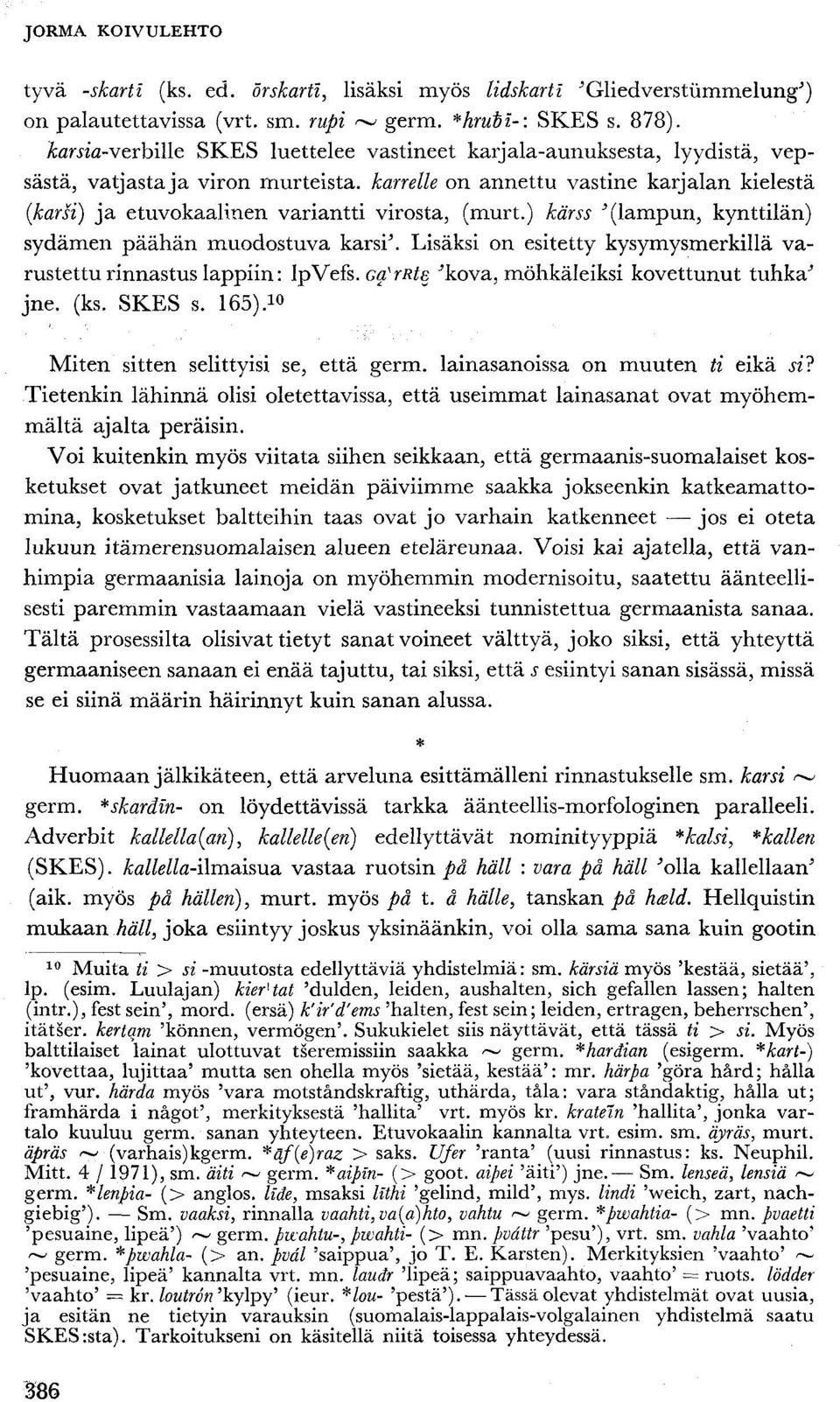 (murt.) kärss ' (lampun, kynttilän) sydämen päähän muodostuva karsi'. Lisäksi on esitetty kysymysmerkillä varustettu rinnastus lappiin: lpvefs. ca-rrte 'kova, möhkäleiksi kovettunut tuhka' jne. (ks.