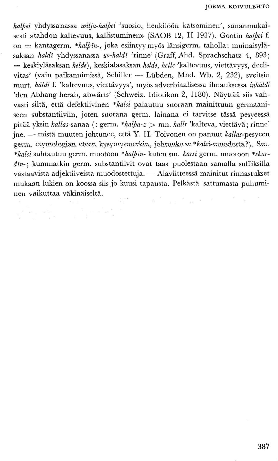 Sprachschatz 4, 893; = keskiyläsaksan helde), keskialasaksan helde, helle 'kaltevuus, viettävyys, declivitas' (vain paikannimissä, Schiller Liibden, Mnd. Wb. 2, 232), Sveitsin murt. häldi f.