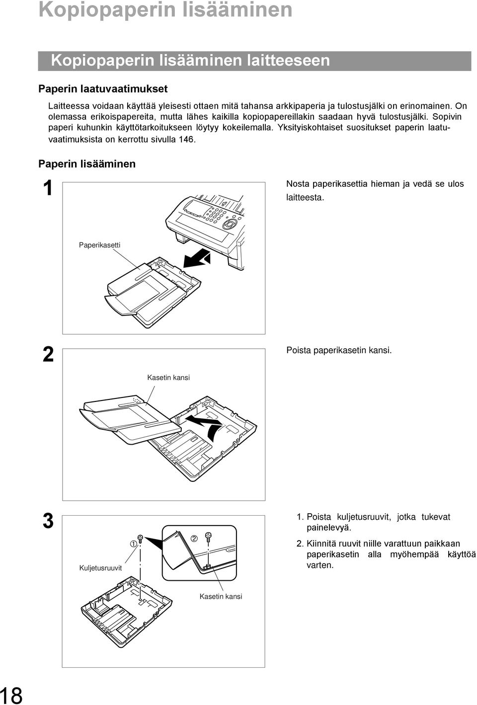 Yksityiskohtaiset suositukset paperin laatuvaatimuksista on kerrottu sivulla 6. Paperin lisääminen Nosta paperikasettia hieman ja vedä se ulos laitteesta.