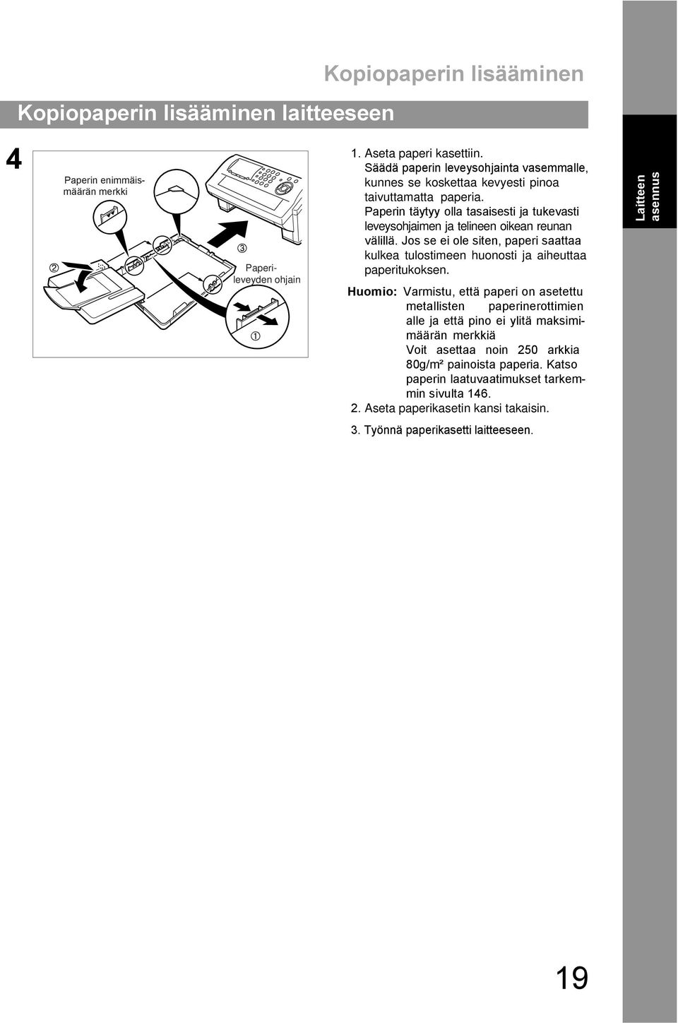 Paperin täytyy olla tasaisesti ja tukevasti leveysohjaimen ja telineen oikean reunan välillä.