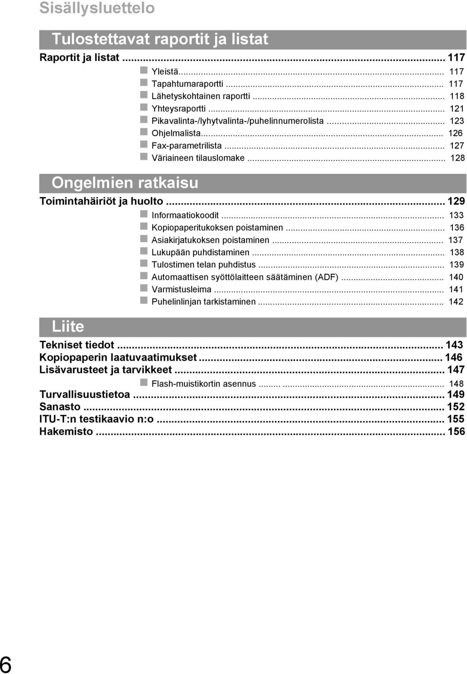 .. Kopiopaperitukoksen poistaminen... 6 Asiakirjatukoksen poistaminen... 7 Lukupään puhdistaminen... 8 Tulostimen telan puhdistus... 9 Automaattisen syöttölaitteen säätäminen (ADF)... 0 Varmistusleima.