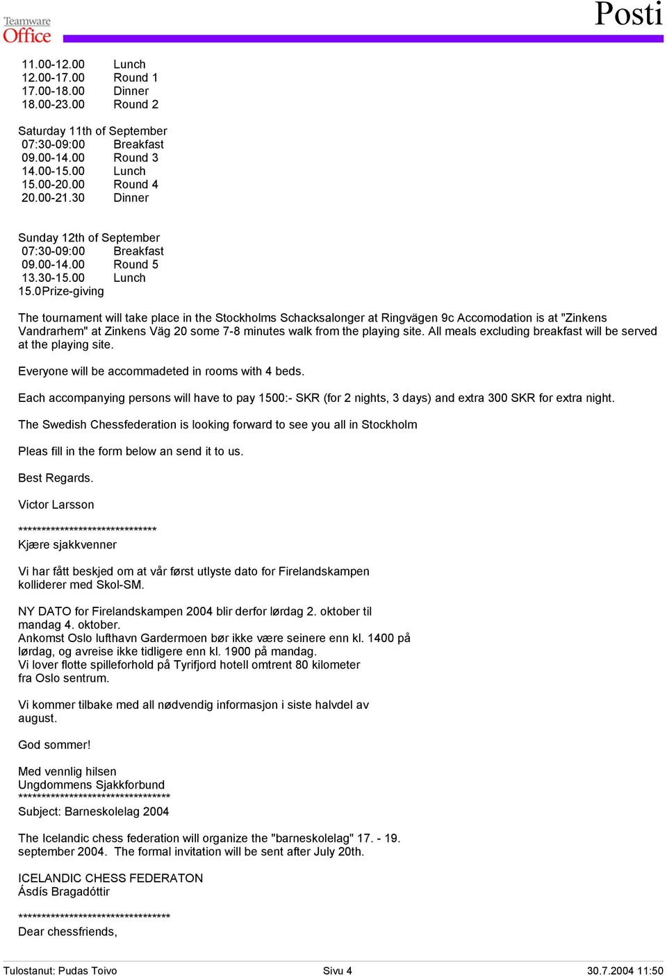 0Prize-giving The tournament will take place in the Stockholms Schacksalonger at Ringvägen 9c Accomodation is at "Zinkens Vandrarhem" at Zinkens Väg 20 some 7-8 minutes walk from the playing site.