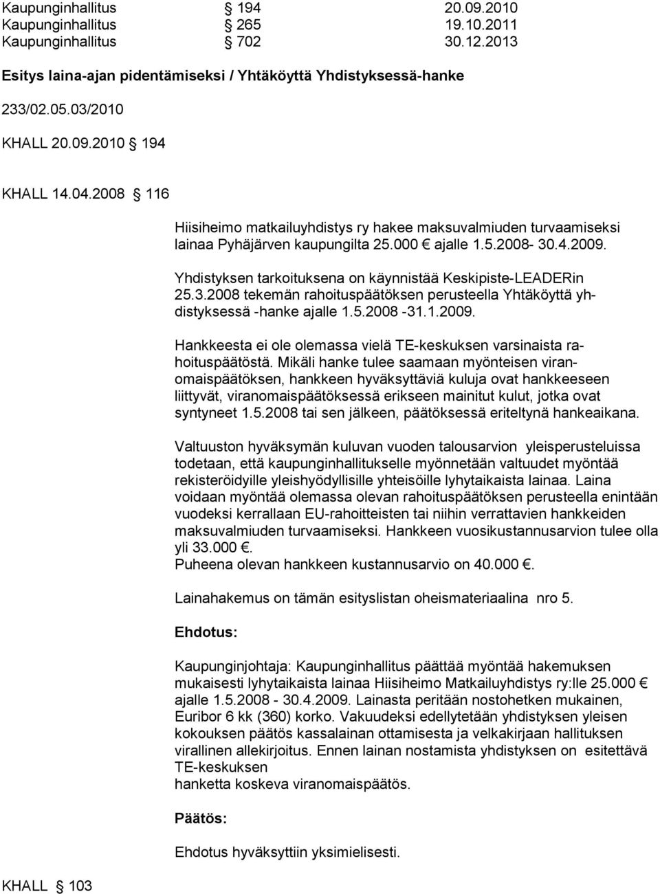 Yhdistyksen tarkoituksena on käynnistää Keskipiste-LEADERin 25.3.2008 tekemän rahoituspäätöksen perusteella Yhtäköyttä yhdistyksessä -hanke ajalle 1.5.2008-31.1.2009.