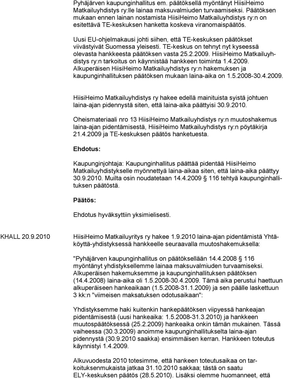 Uusi EU-ohjelmakausi johti siihen, että TE-keskuksen päätökset viivästyivät Suo messa ylei sesti. TE-keskus on tehnyt nyt kysees sä olevasta hankkeesta päätöksen vasta 25.2.2009.