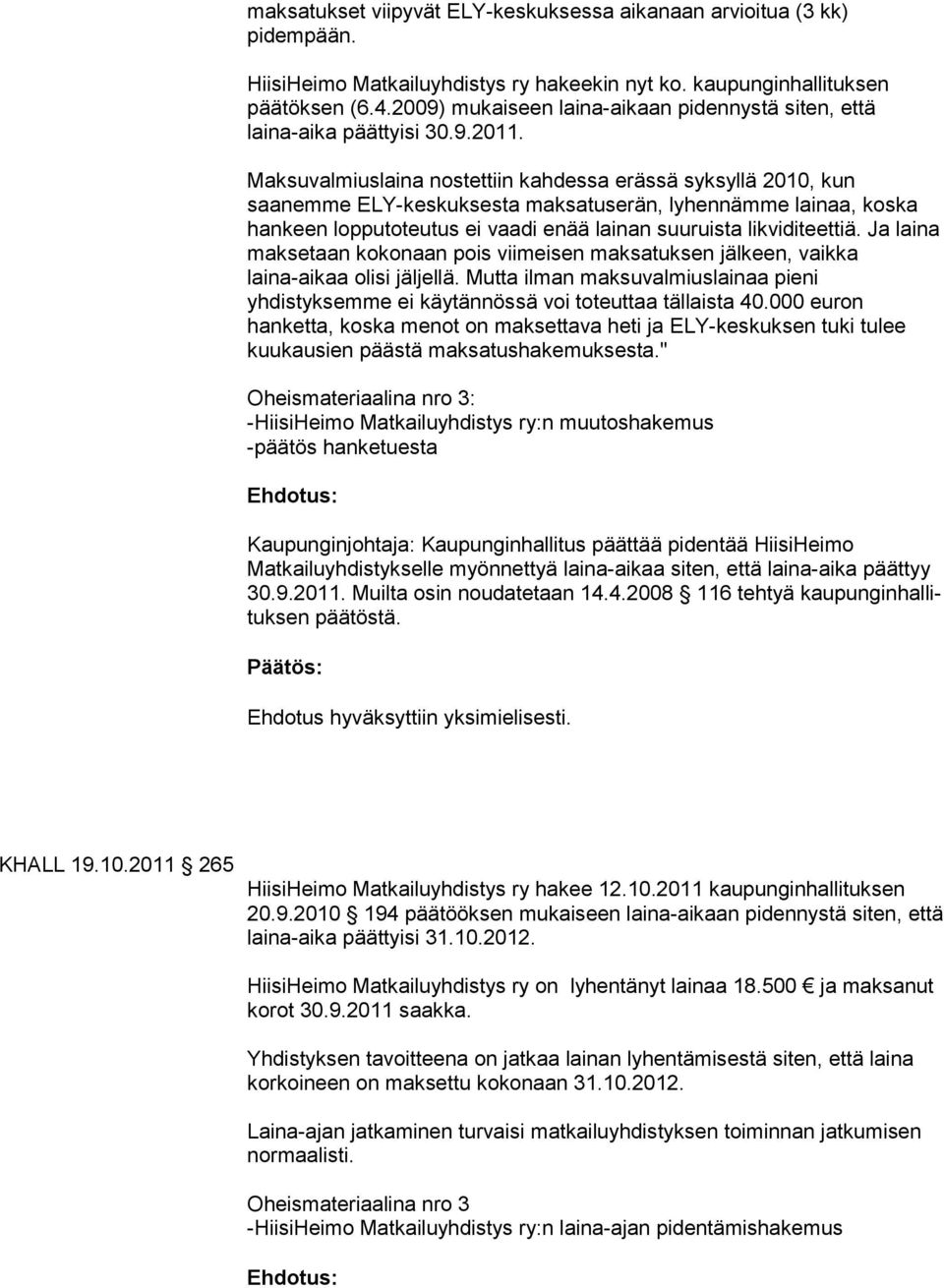 Maksuvalmiuslaina nostettiin kahdessa erässä syksyllä 2010, kun saanemme ELY-keskuksesta maksatuserän, lyhennämme lainaa, koska hankeen lopputoteutus ei vaadi enää lainan suuruista likvi diteettiä.