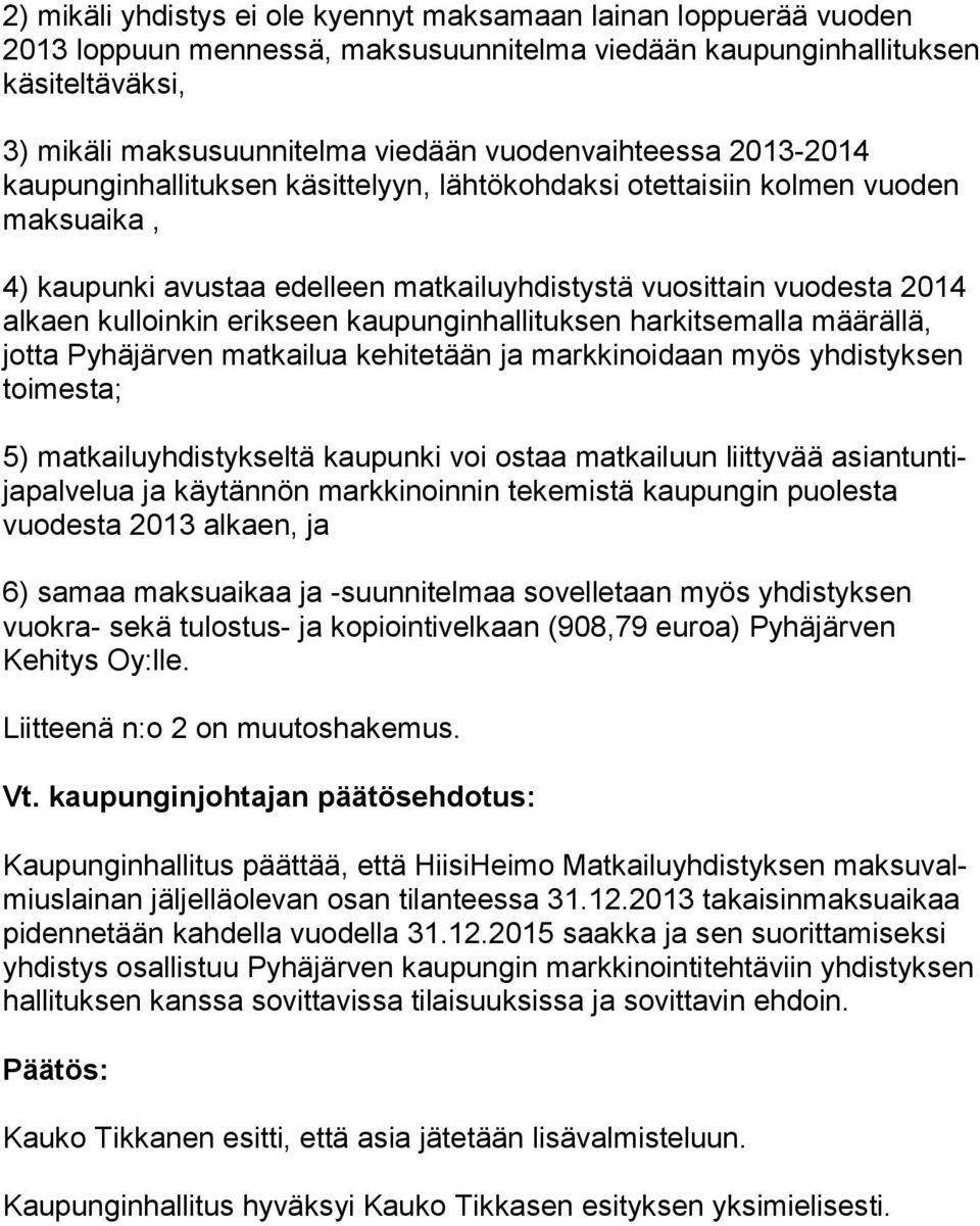kulloinkin erikseen kaupunginhallituksen har kit se mal la määrällä, jotta Pyhäjärven matkailua kehitetään ja mark ki noi daan myös yhdistyksen toimesta; 5) matkailuyhdistykseltä kaupunki voi ostaa