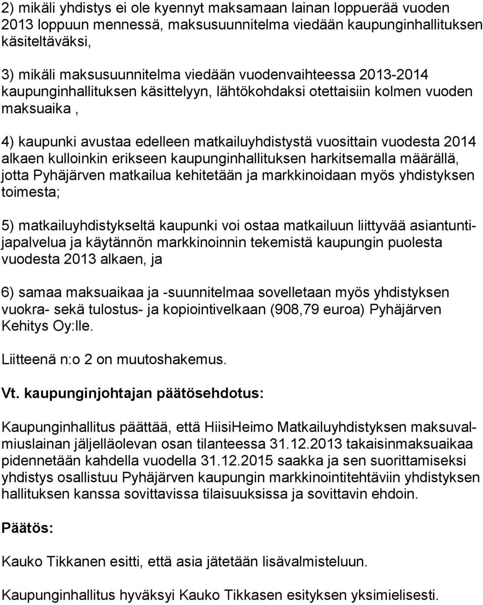 kulloinkin erikseen kaupunginhallituksen har kit se mal la määrällä, jotta Pyhäjärven matkailua kehitetään ja mark ki noi daan myös yhdistyksen toimesta; 5) matkailuyhdistykseltä kaupunki voi ostaa