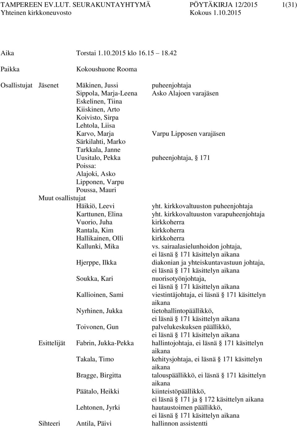 Varpu Lipposen varajäsen Särkilahti, Marko Tarkkala, Janne Uusitalo, Pekka puheenjohtaja, 171 Poissa: Alajoki, Asko Lipponen, Varpu Poussa, Mauri Muut osallistujat Häikiö, Leevi yht.