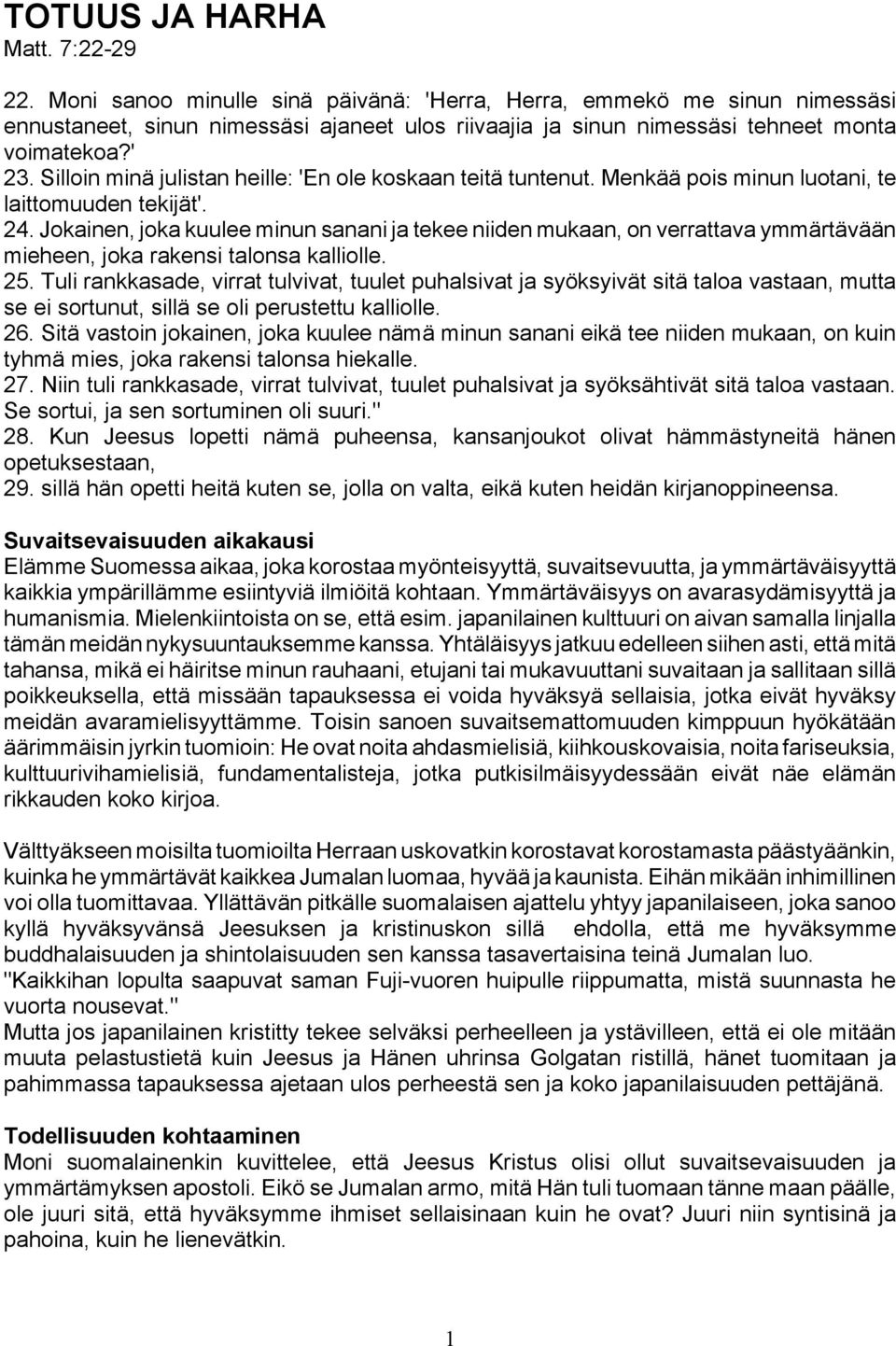 Silloin minä julistan heille: 'En ole koskaan teitä tuntenut. Menkää pois minun luotani, te laittomuuden tekijät'. 24.