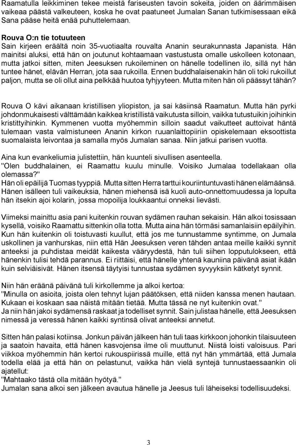 Hän mainitsi aluksi, että hän on joutunut kohtaamaan vastustusta omalle uskolleen kotonaan, mutta jatkoi sitten, miten Jeesuksen rukoileminen on hänelle todellinen ilo, sillä nyt hän tuntee hänet,