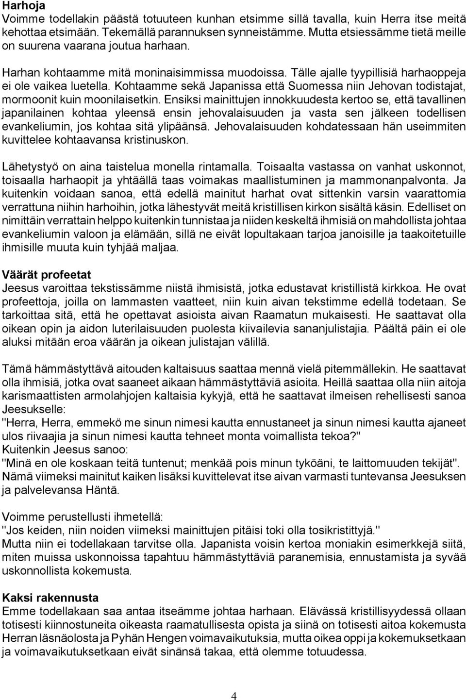 Kohtaamme sekä Japanissa että Suomessa niin Jehovan todistajat, mormoonit kuin moonilaisetkin.
