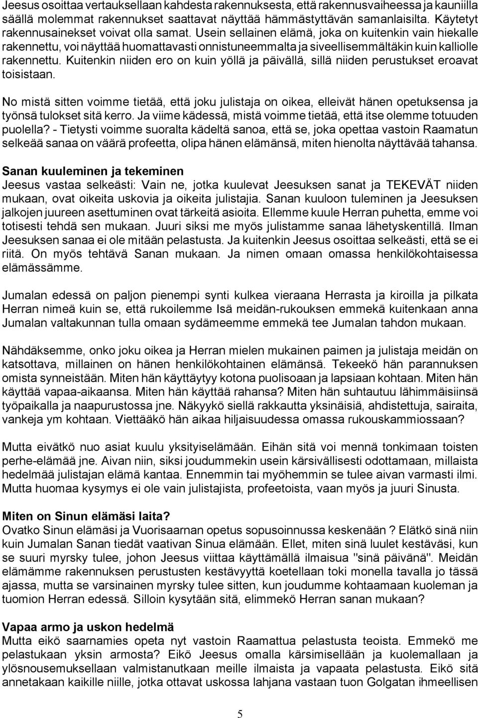 Usein sellainen elämä, joka on kuitenkin vain hiekalle rakennettu, voi näyttää huomattavasti onnistuneemmalta ja siveellisemmältäkin kuin kalliolle rakennettu.