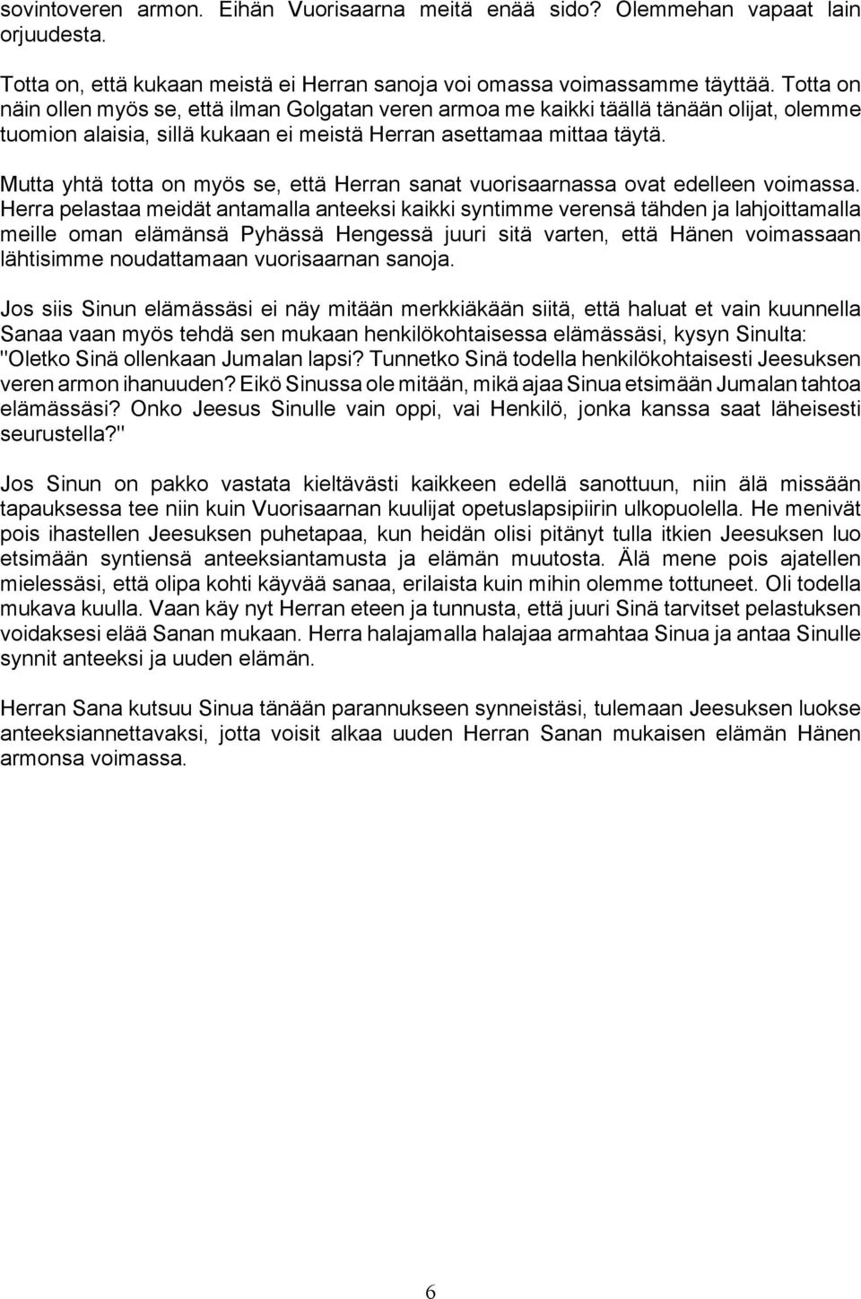 Mutta yhtä totta on myös se, että Herran sanat vuorisaarnassa ovat edelleen voimassa.