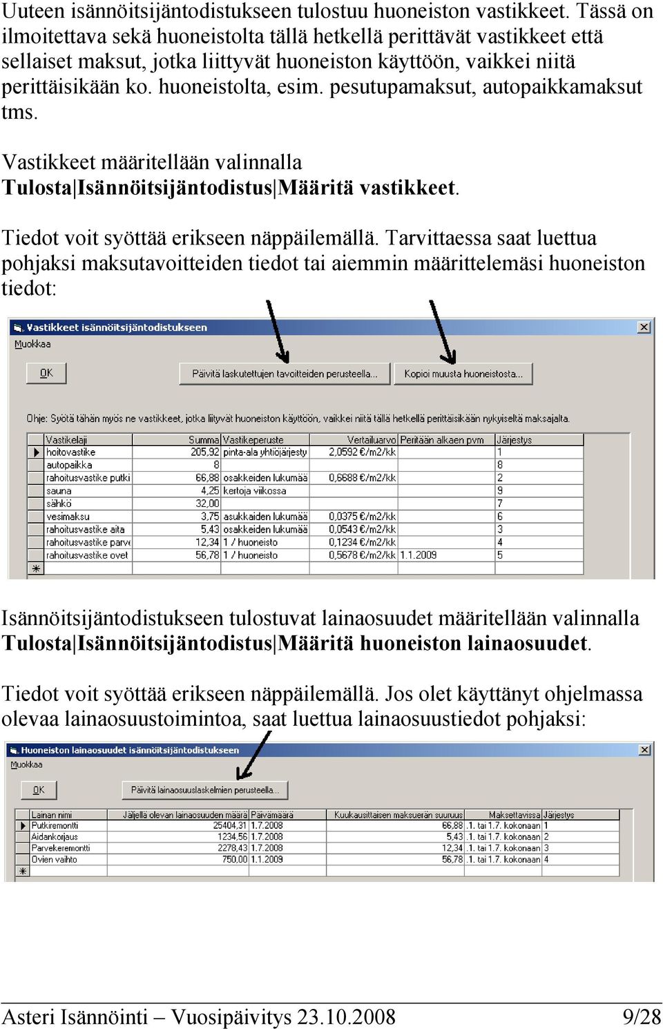 pesutupamaksut, autopaikkamaksut tms. Vastikkeet määritellään valinnalla Tulosta Isännöitsijäntodistus Määritä vastikkeet. Tiedot voit syöttää erikseen näppäilemällä.