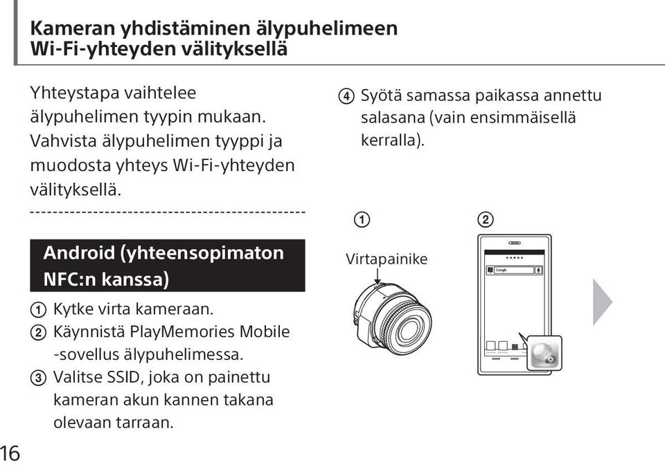 Android (yhteensopimaton NFC:n kanssa) Kytke virta kameraan. Käynnistä PlayMemories Mobile -sovellus älypuhelimessa.