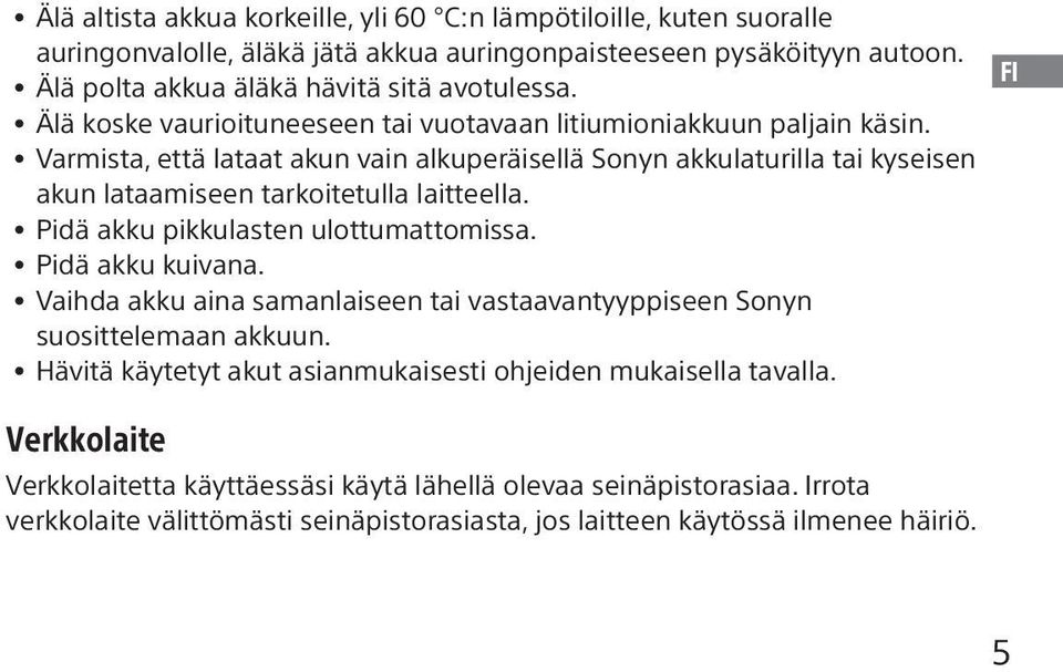 Varmista, että lataat akun vain alkuperäisellä Sonyn akkulaturilla tai kyseisen akun lataamiseen tarkoitetulla laitteella. Pidä akku pikkulasten ulottumattomissa. Pidä akku kuivana.