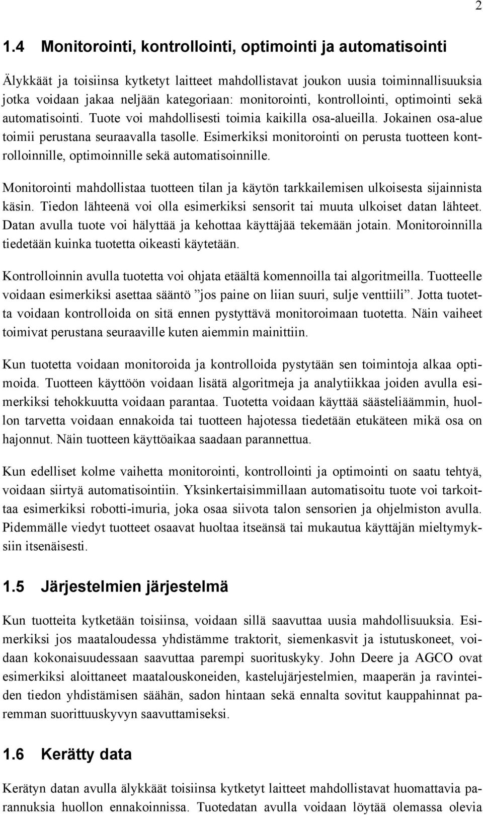 Esimerkiksi monitorointi on perusta tuotteen kontrolloinnille, optimoinnille sekä automatisoinnille. Monitorointi mahdollistaa tuotteen tilan ja käytön tarkkailemisen ulkoisesta sijainnista käsin.