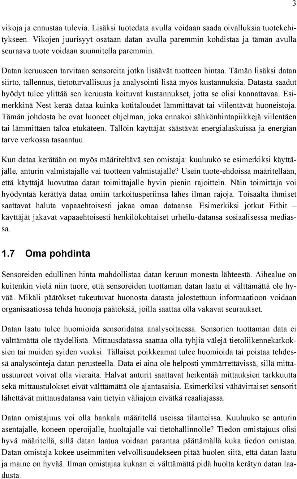 Tämän lisäksi datan siirto, tallennus, tietoturvallisuus ja analysointi lisää myös kustannuksia. Datasta saadut hyödyt tulee ylittää sen keruusta koituvat kustannukset, jotta se olisi kannattavaa.