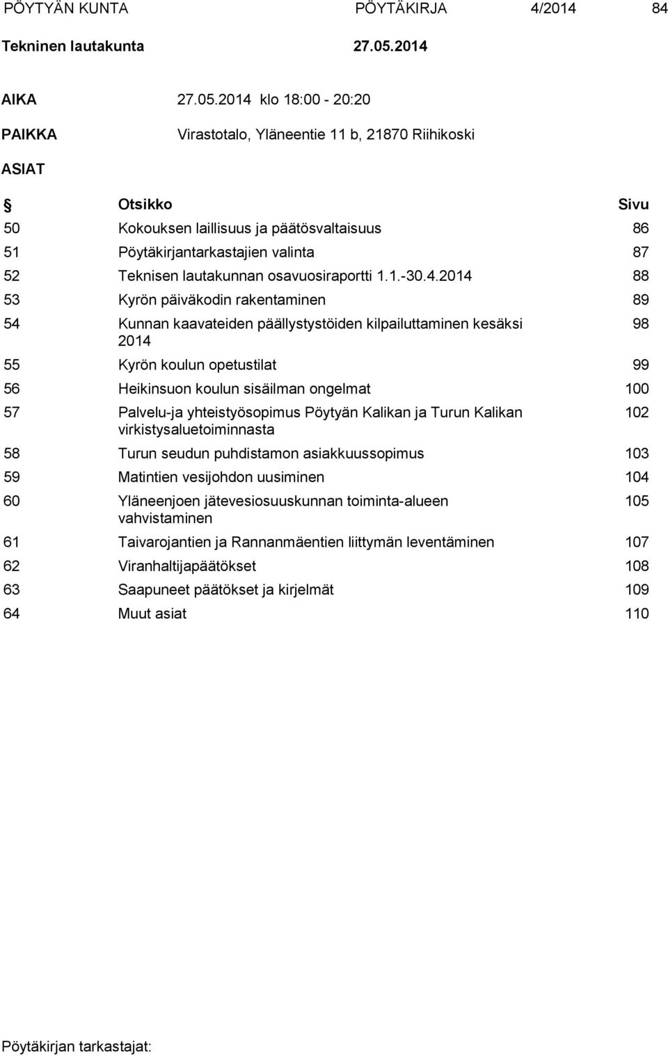 2014 klo 18:00-20:20 PAIKKA Virastotalo, Yläneentie 11 b, 21870 Riihikoski ASIAT Otsikko Sivu 50 Kokouksen laillisuus ja päätösvaltaisuus 86 51 Pöytäkirjantarkastajien valinta 87 52 Teknisen