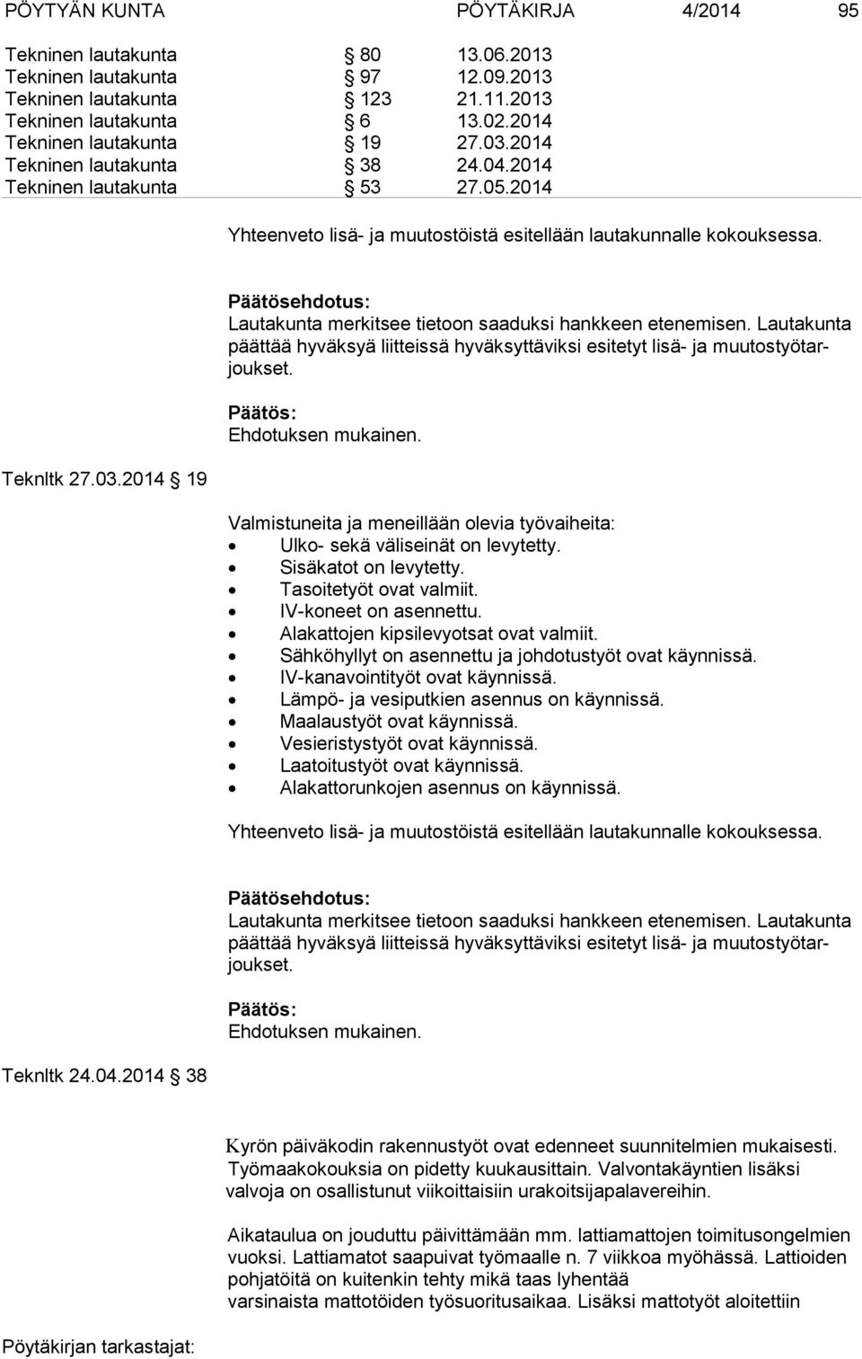 2014 19 Lautakunta merkitsee tietoon saaduksi hankkeen etenemisen. Lautakunta päät tää hyväksyä liitteissä hyväksyttäviksi esitetyt lisä- ja muu tos työ tarjouk set.