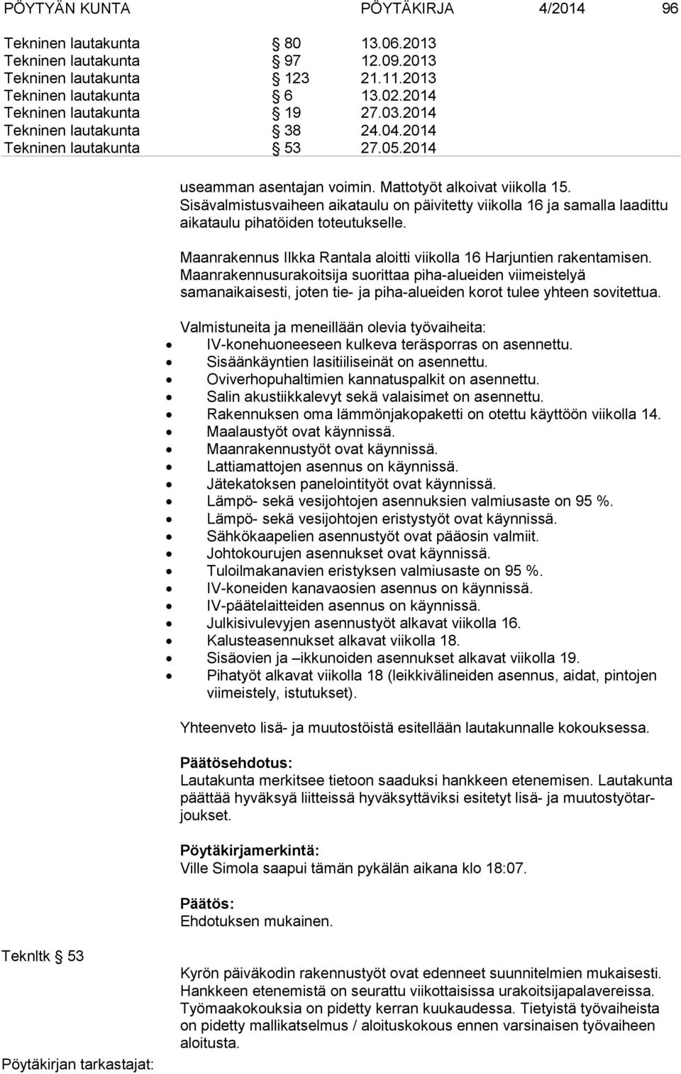 Sisävalmistusvaiheen aikataulu on päivitetty viikolla 16 ja samalla laadittu aikataulu pihatöiden toteutukselle. Maanrakennus Ilkka Rantala aloitti viikolla 16 Harjuntien rakentamisen.