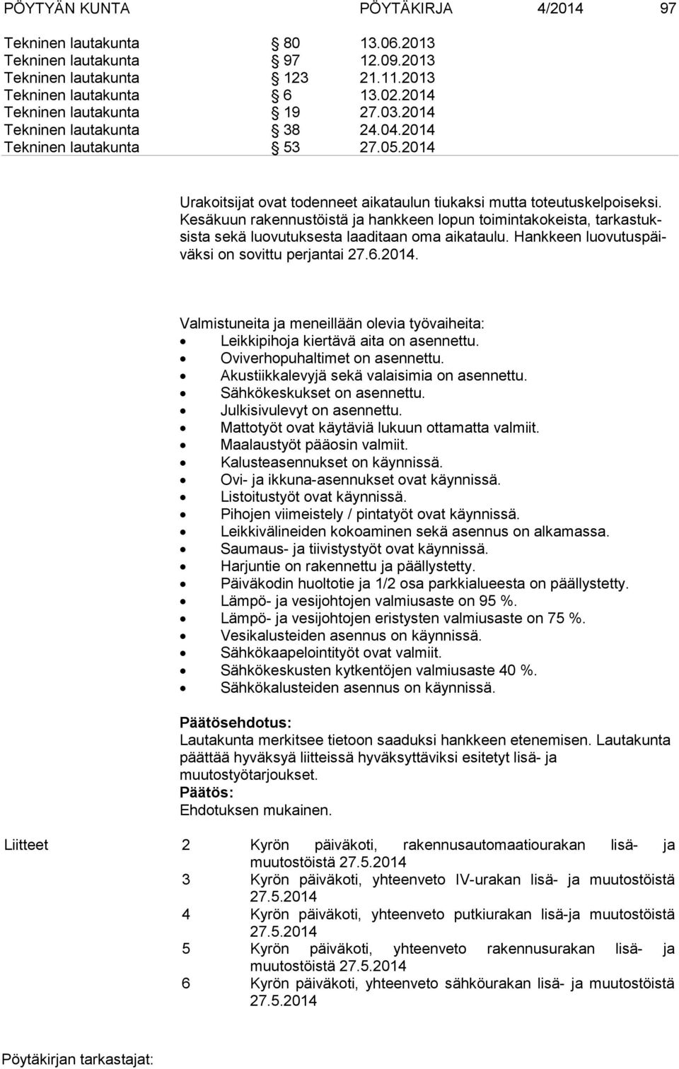 Ke sä kuun rakennustöistä ja hankkeen lopun toimintakokeista, tar kas tuksis ta sekä luovutuksesta laaditaan oma aikataulu. Hankkeen luo vu tus päiväk si on sovittu perjantai 27.6.2014.