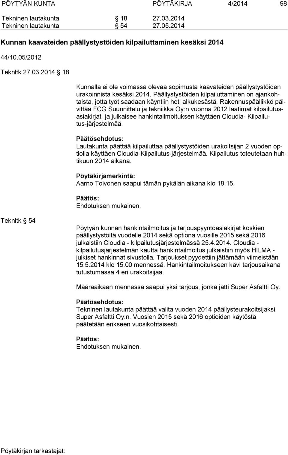 Rakennuspäällikkö päivit tää FCG Suunnittelu ja tekniikka Oy:n vuonna 2012 laatimat kil pai lu tusasia kir jat ja julkaisee hankintailmoituksen käyttäen Cloudia- Kil pai lutus-järjestelmää.