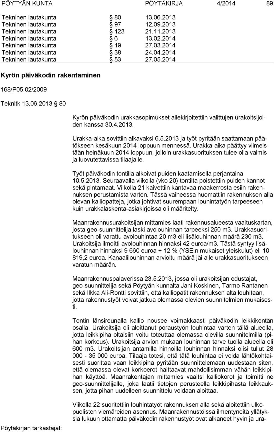 2013 80 Kyrön päiväkodin urakkasopimukset allekirjoitettiin valittujen urakoitsijoiden kanssa 30.4.2013. Urakka-aika sovittiin alkavaksi 6.5.