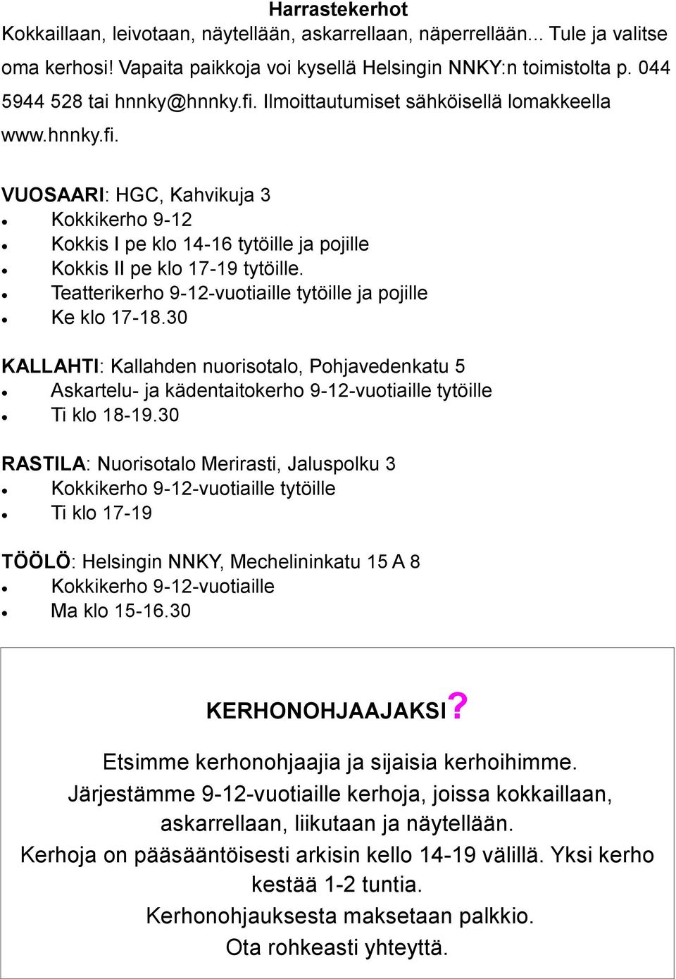 Teatterikerho 9-12-vuotiaille tytöille ja pojille Ke klo 17-18.30 KALLAHTI: Kallahden nuorisotalo, Pohjavedenkatu 5 Askartelu- ja kädentaitokerho 9-12-vuotiaille tytöille Ti klo 18-19.