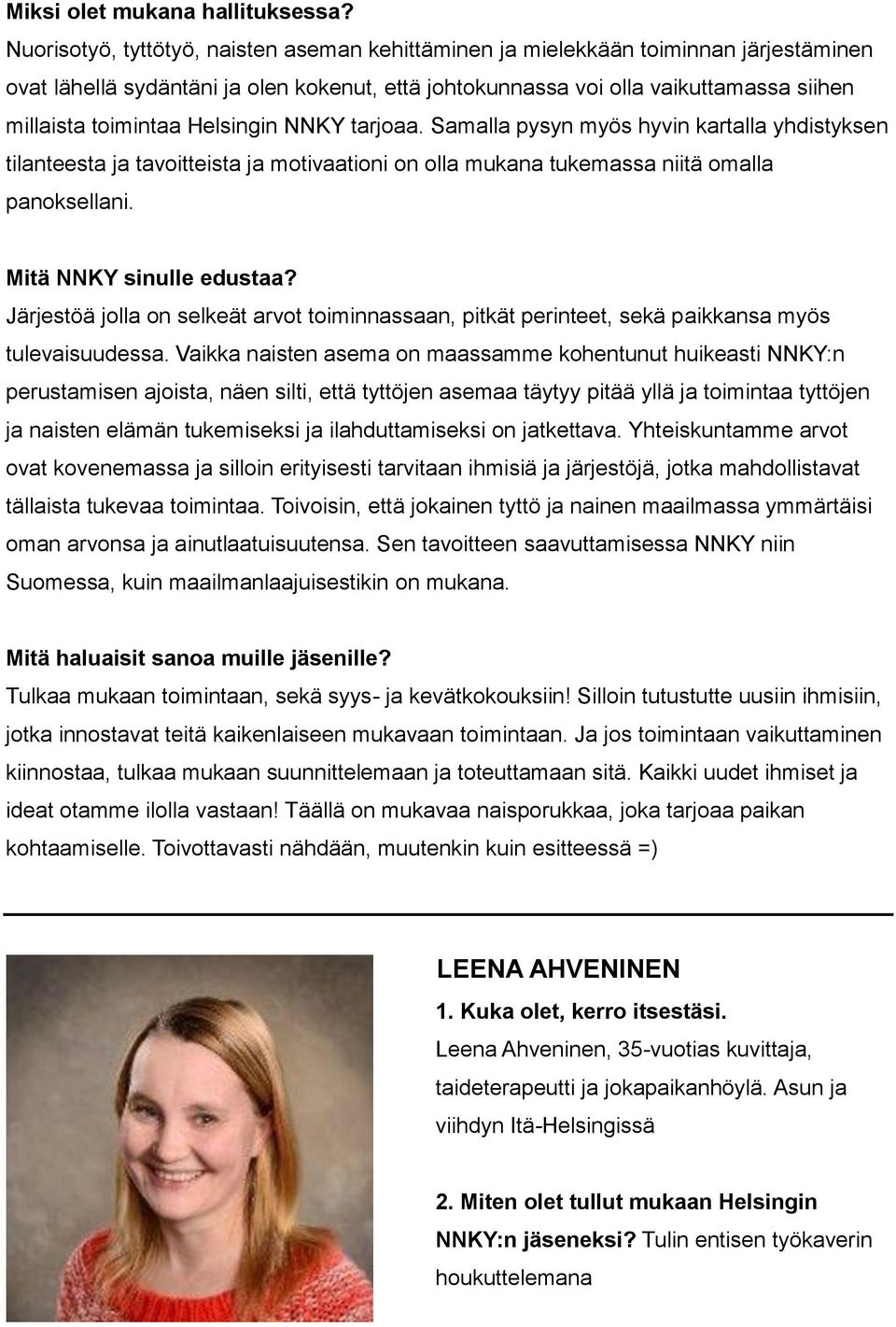 Helsingin NNKY tarjoaa. Samalla pysyn myös hyvin kartalla yhdistyksen tilanteesta ja tavoitteista ja motivaationi on olla mukana tukemassa niitä omalla panoksellani. Mitä NNKY sinulle edustaa?