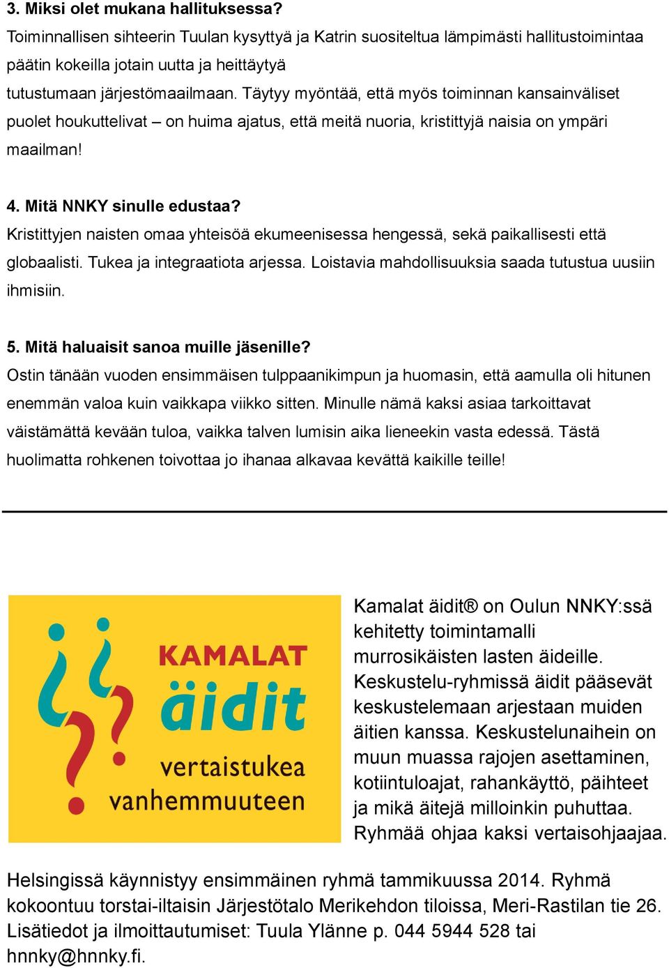 Täytyy myöntää, että myös toiminnan kansainväliset puolet houkuttelivat on huima ajatus, että meitä nuoria, kristittyjä naisia on ympäri maailman! 4. Mitä NNKY sinulle edustaa?