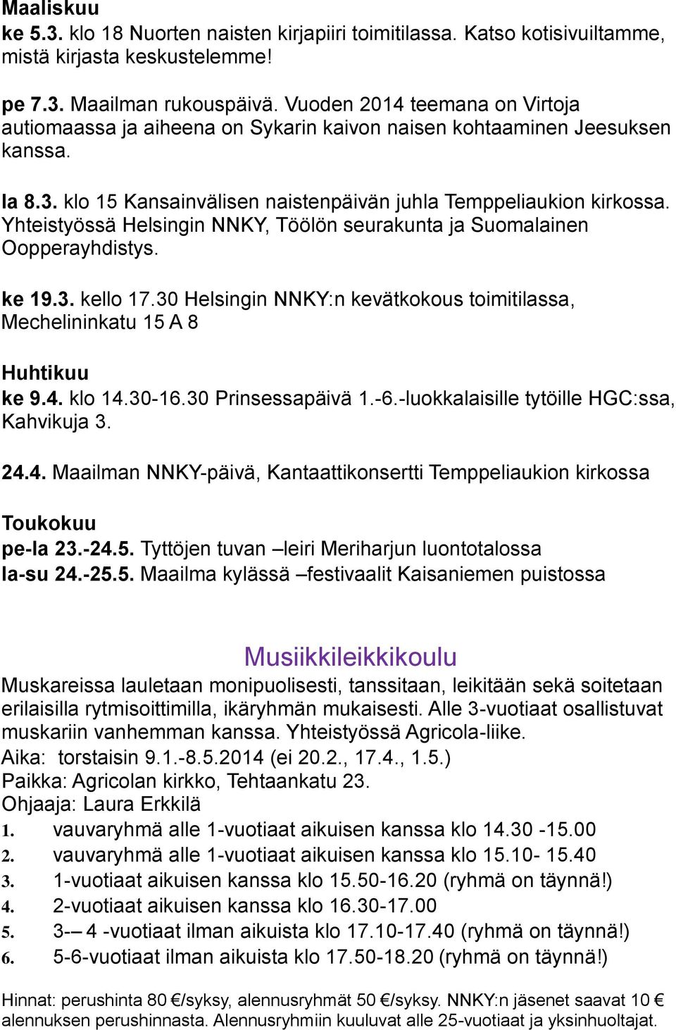 Yhteistyössä Helsingin NNKY, Töölön seurakunta ja Suomalainen Oopperayhdistys. ke 19.3. kello 17.30 Helsingin NNKY:n kevätkokous toimitilassa, Mechelininkatu 15 A 8 Huhtikuu ke 9.4. klo 14.30-16.