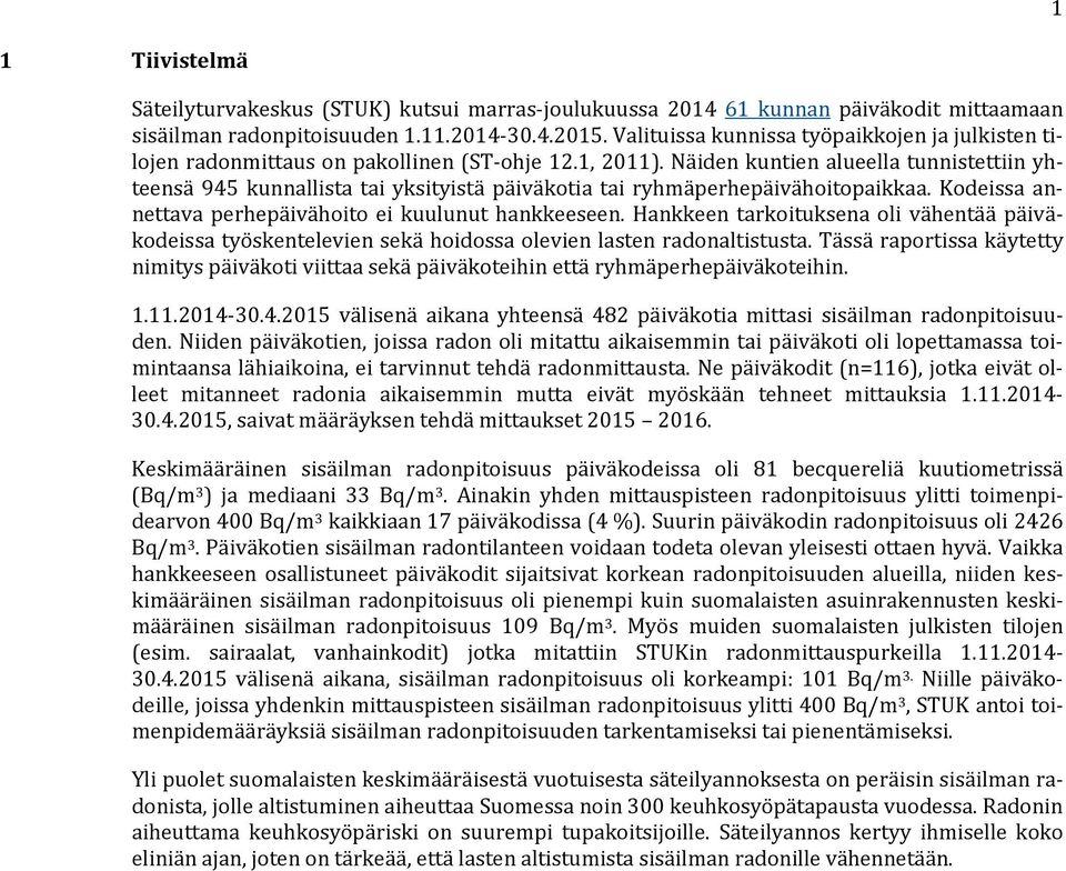 Näiden kuntien alueella tunnistettiin yhteensä 945 kunnallista tai yksityistä päiväkotia tai ryhmäperhepäivähoitopaikkaa. Kodeissa annettava perhepäivähoito ei kuulunut hankkeeseen.