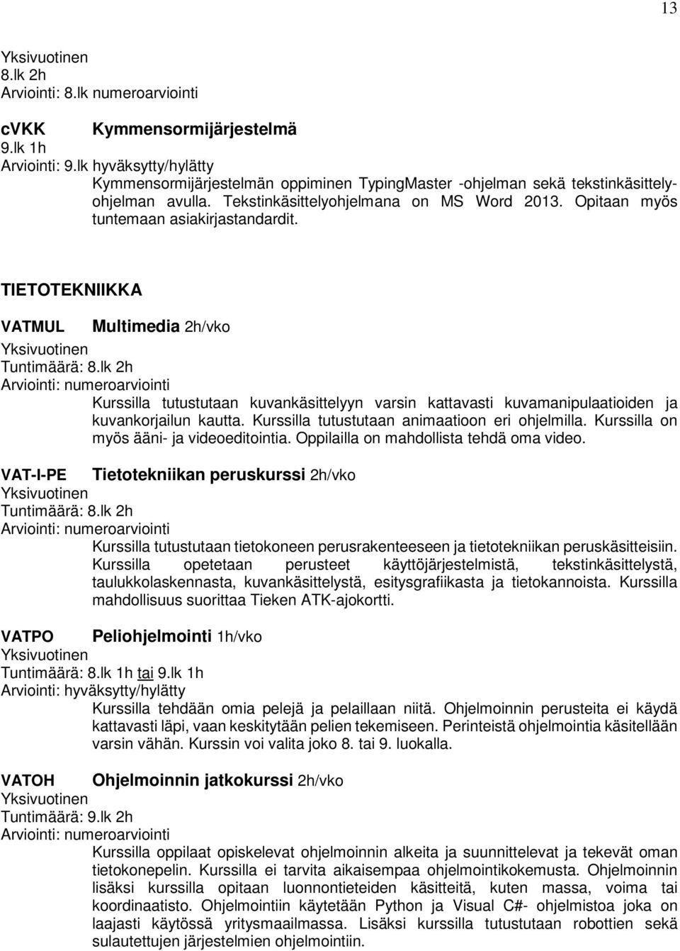 Opitaan myös tuntemaan asiakirjastandardit. TIETOTEKNIIKKA VATMUL Multimedia 2h/vko Tuntimäärä: 8.