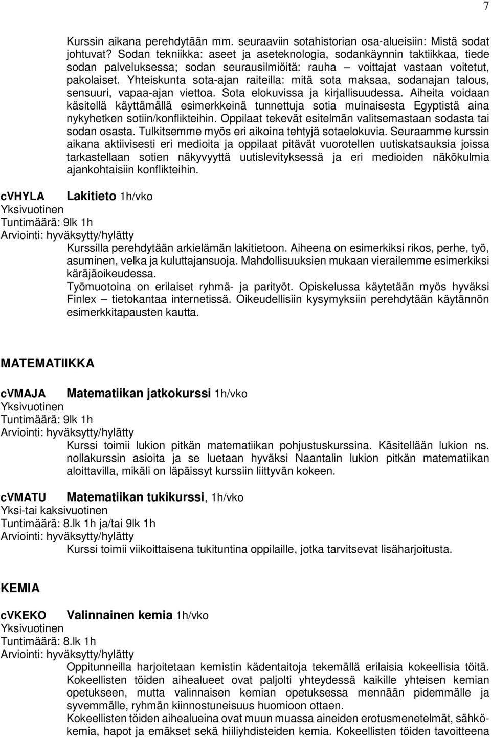 Yhteiskunta sota-ajan raiteilla: mitä sota maksaa, sodanajan talous, sensuuri, vapaa-ajan viettoa. Sota elokuvissa ja kirjallisuudessa.