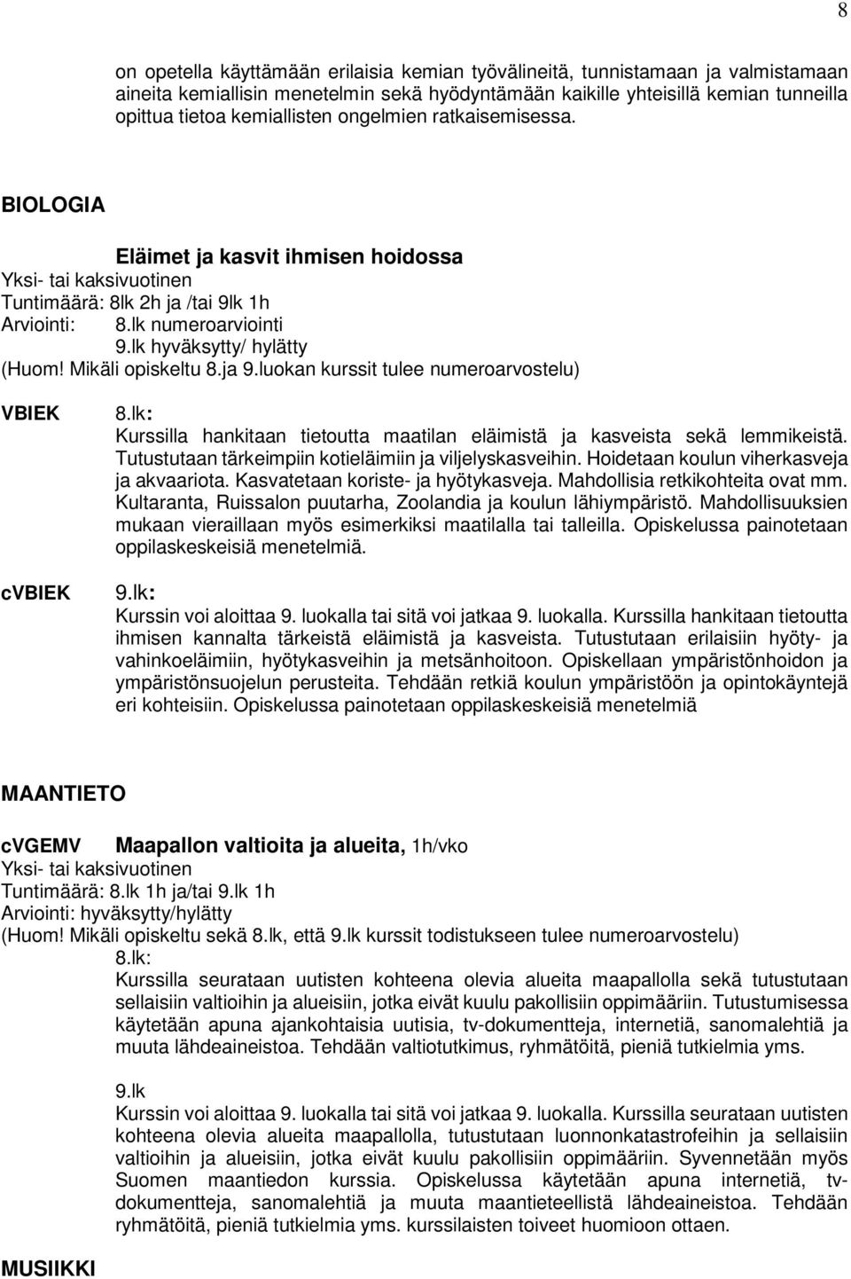 Mikäli opiskeltu 8.ja 9.luokan kurssit tulee numeroarvostelu) VBIEK cvbiek Kurssilla hankitaan tietoutta maatilan eläimistä ja kasveista sekä lemmikeistä.