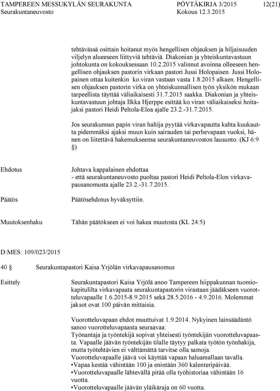 viran vastaan vasta 1.8.2015 alkaen. Hengellisen ohjauksen pastorin virka on yhteiskunnallisen työn yksikön mukaan tarpeellista täyttää väliaikaisesti 31.7.2015 saakka.