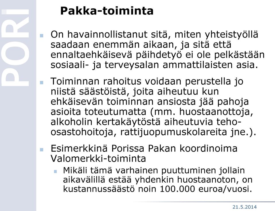 Toiminnan rahoitus voidaan perustella jo niistä säästöistä, joita aiheutuu kun ehkäisevän toiminnan ansiosta jää pahoja asioita toteutumatta (mm.