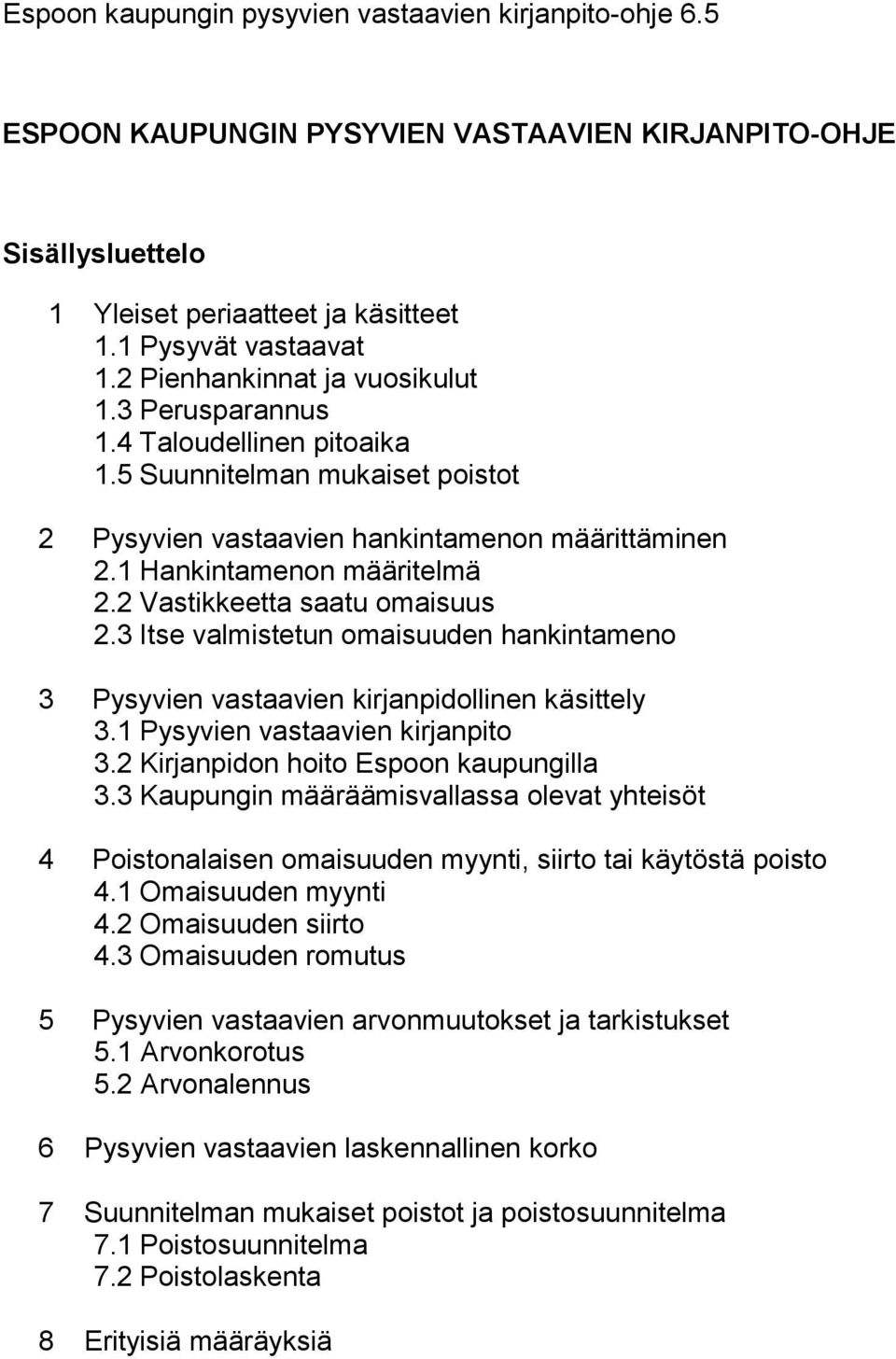 3 Itse valmistetun omaisuuden hankintameno 3 Pysyvien vastaavien kirjanpidollinen käsittely 3.1 Pysyvien vastaavien kirjanpito 3.2 Kirjanpidon hoito Espoon kaupungilla 3.