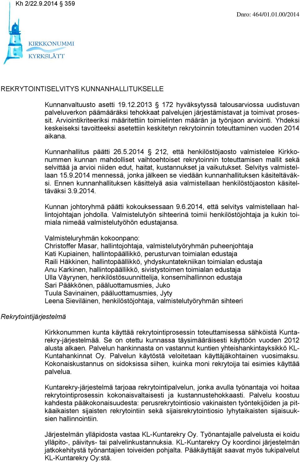 Arviointikriteeriksi määritettiin toimielinten määrän ja työnjaon arviointi. Yhdeksi keskeiseksi tavoitteeksi asetettiin keskitetyn rekrytoinnin toteuttaminen vuoden 2014 aikana.