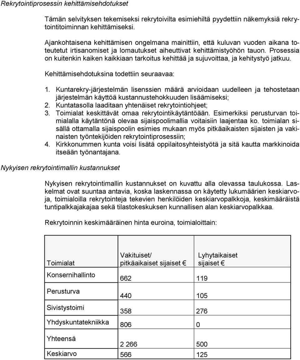 Prosessia on kuitenkin kaiken kaikkiaan tarkoitus kehittää ja sujuvoittaa, ja kehitystyö jatkuu. Kehittämisehdotuksina todettiin seuraavaa: 1.