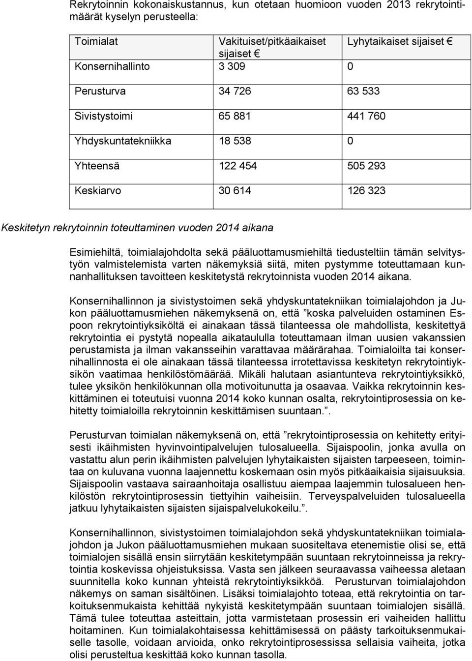 Esimiehiltä, toimialajohdolta sekä pääluottamusmiehiltä tiedusteltiin tämän selvitystyön valmistelemista varten näkemyksiä siitä, miten pystymme toteuttamaan kunnanhallituksen tavoitteen keskitetystä