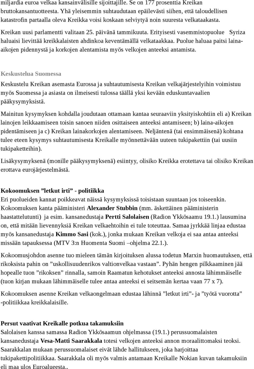 päivänä tammikuuta. Erityisesti vasemmistopuolue Syriza haluaisi lievittää kreikkalaisten ahdinkoa keventämällä velkataakkaa.