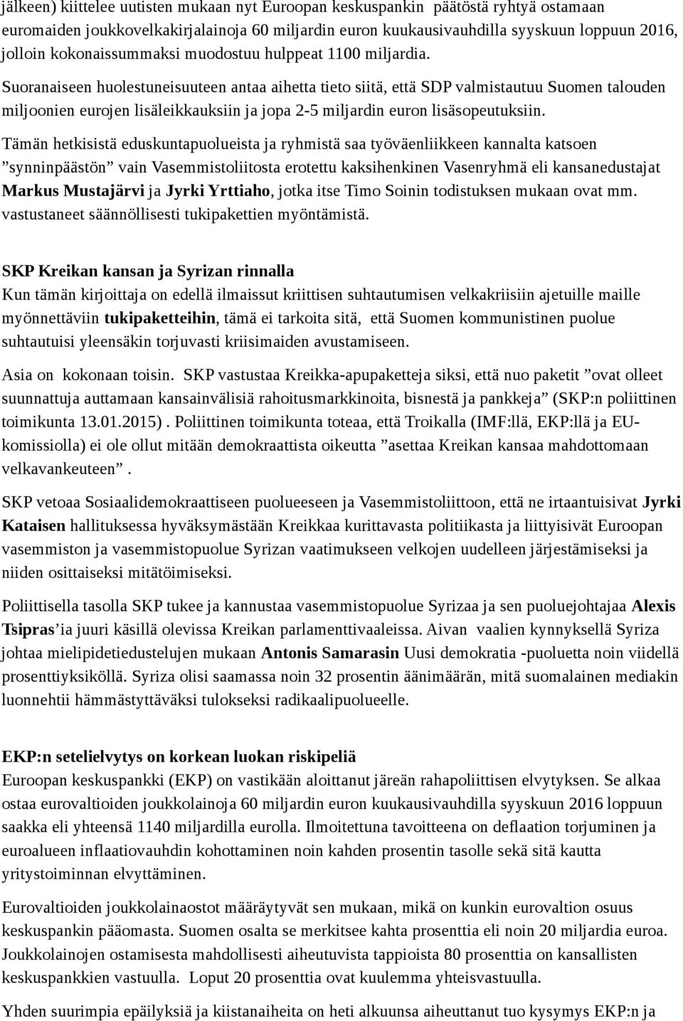 Suoranaiseen huolestuneisuuteen antaa aihetta tieto siitä, että SDP valmistautuu Suomen talouden miljoonien eurojen lisäleikkauksiin ja jopa 2-5 miljardin euron lisäsopeutuksiin.