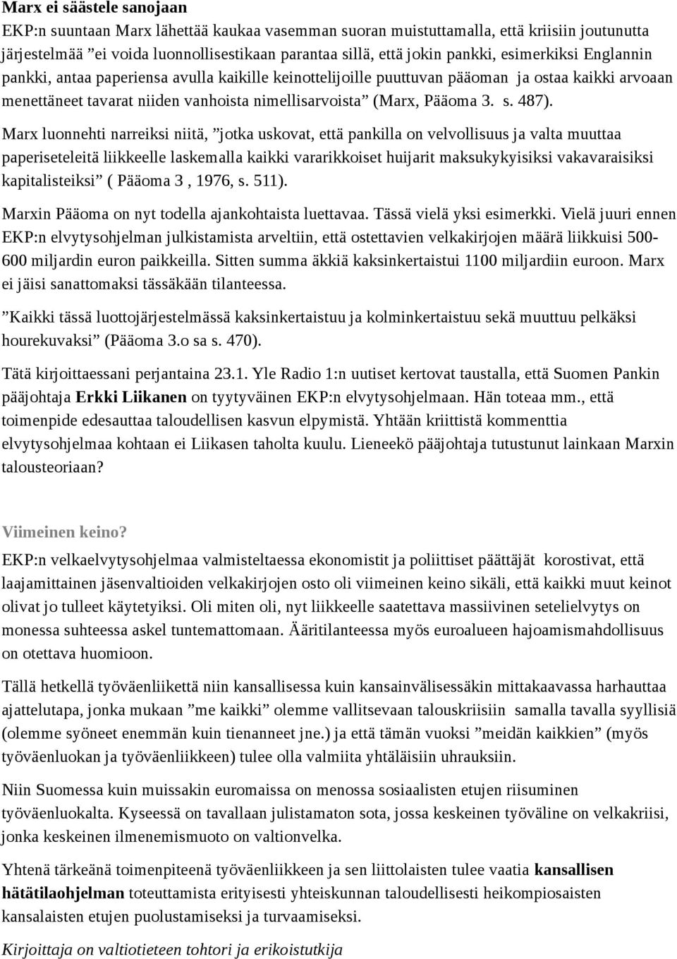 487). Marx luonnehti narreiksi niitä, jotka uskovat, että pankilla on velvollisuus ja valta muuttaa paperiseteleitä liikkeelle laskemalla kaikki vararikkoiset huijarit maksukykyisiksi vakavaraisiksi