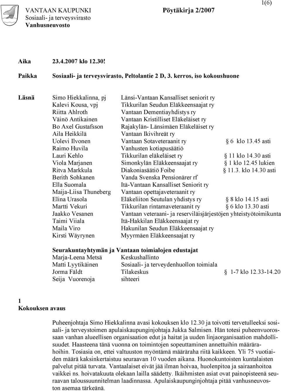 Antikainen Vantaan Kristilliset Eläkeläiset ry Bo Axel Gustafsson Rajakylän- Länsimäen Eläkeläiset ry Aila Heikkilä Vantaan Ikivihreät ry Uolevi Ilvonen Vantaan Sotaveteraanit ry 6 klo 13.