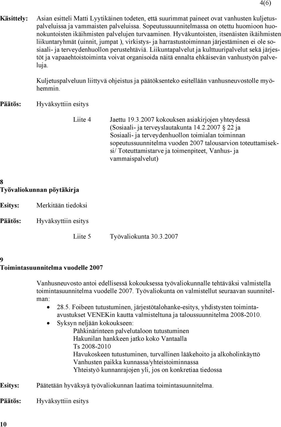 Hyväkuntoisten, itsenäisten ikäihmisten liikuntaryhmät (uinnit, jumpat ), virkistys- ja harrastustoiminnan järjestäminen ei ole sosiaali- ja terveydenhuollon perustehtäviä.