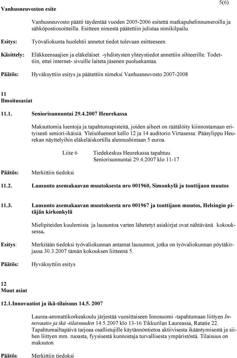 Todettiin, ettei internet- sivuille laiteta jäsenen puoluekantaa. ja päätettiin nimeksi Vanhusneuvosto 2007-2008 11 Ilmoitusasiat 11.1. Seniorisunnuntai 29.4.